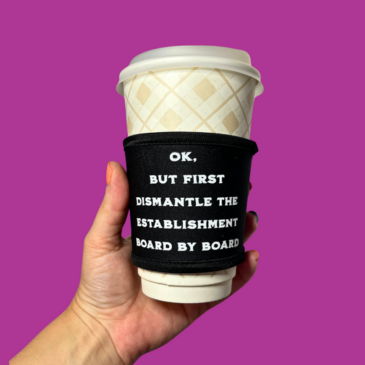 Ok, But First Dismantle the Establishment Coffee Cup Sleeve